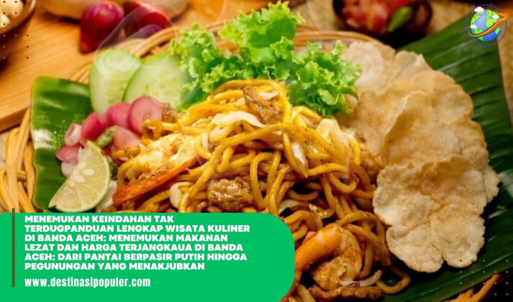 Menemukan Keindahan Tak TerdugPanduan Lengkap Wisata Kuliner di Banda Aceh: Menemukan Makanan Lezat dan Harga Terjangkaua di Banda Aceh: Dari Pantai Berpasir Putih Hingga Pegunungan yang Menakjubkan