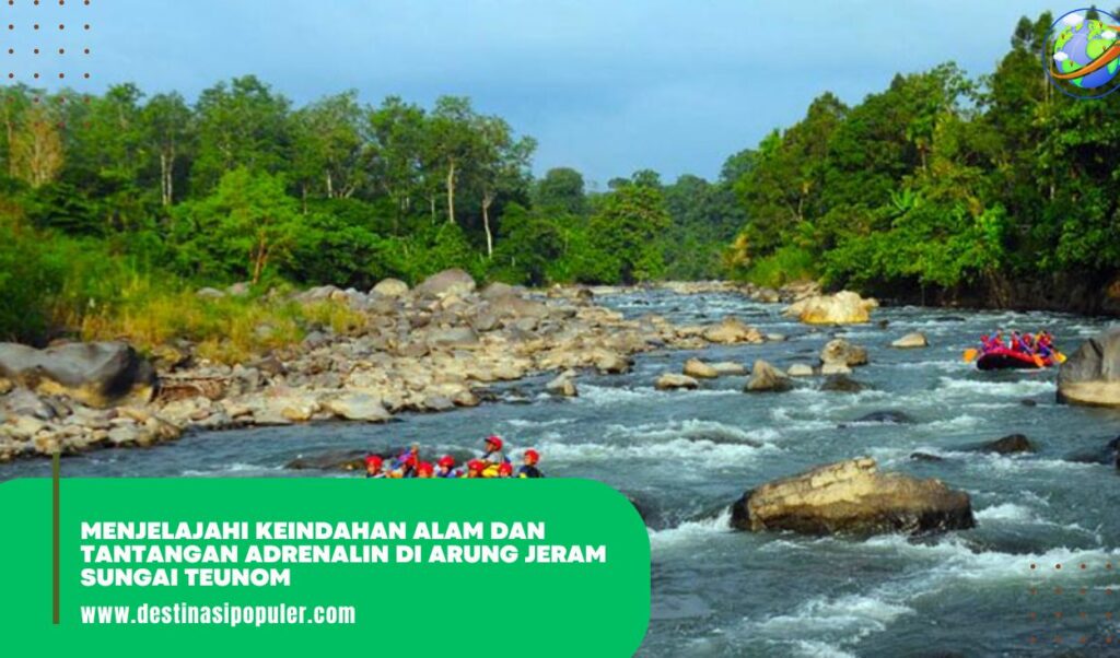 Menjelajahi Keindahan Alam dan Tantangan Adrenalin di Arung Jeram Sungai Teunom
