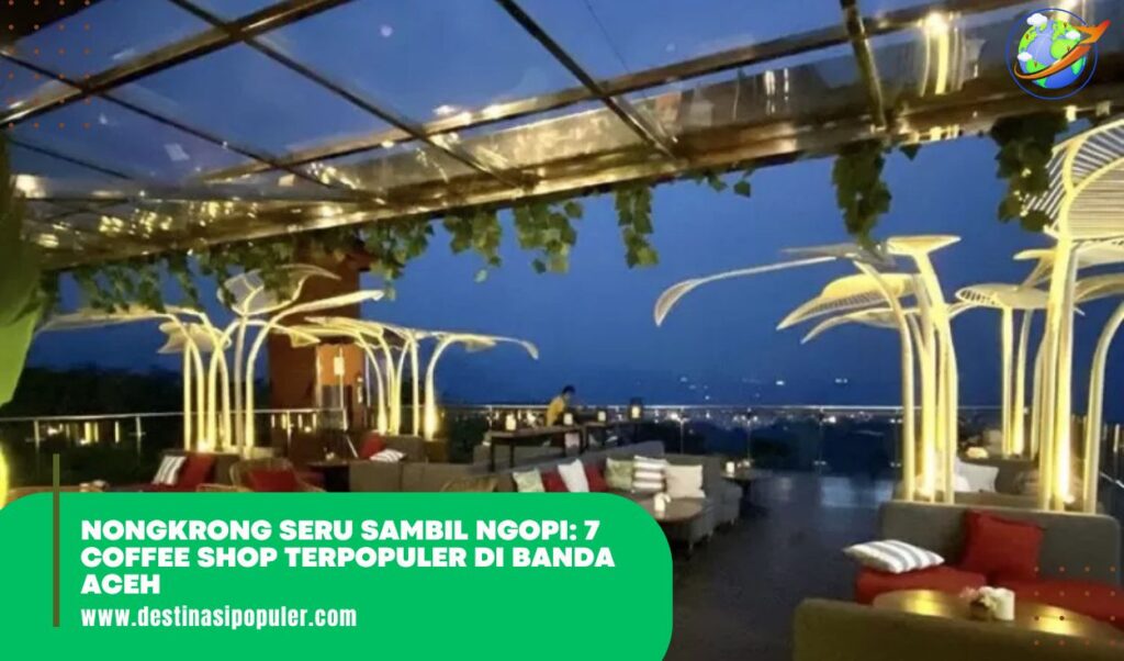 Nongkrong Seru Sambil Ngopi: 7 Coffee Shop Terpopuler di Banda Aceh